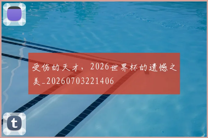 受伤的天才,2026世界杯的遗憾之美_20260703221406