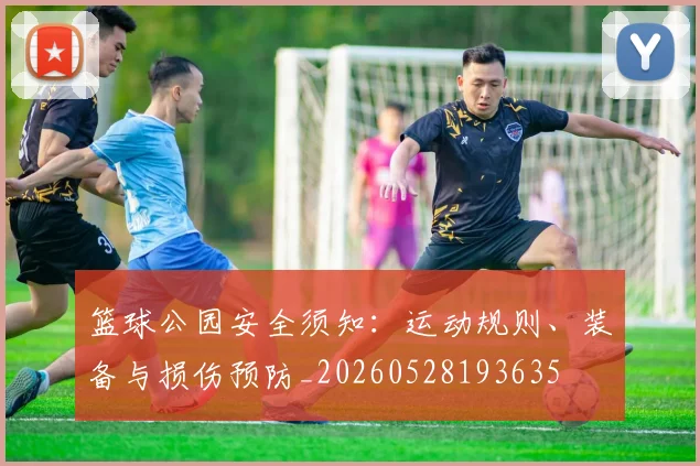 篮球公园安全须知:运动规则、装备与损伤预防_20260528193635